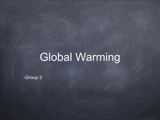 Global Warming
-Group 2
 