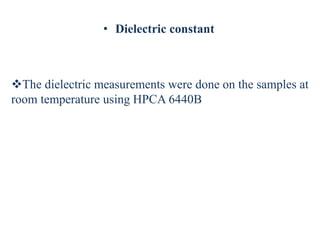• Dielectric constant
The dielectric measurements were done on the samples at
room temperature using HPCA 6440B
 