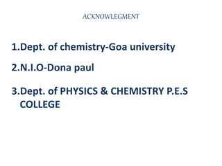 ACKNOWLEGMENT
1.Dept. of chemistry-Goa university
2.N.I.O-Dona paul
3.Dept. of PHYSICS & CHEMISTRY P.E.S
COLLEGE
 