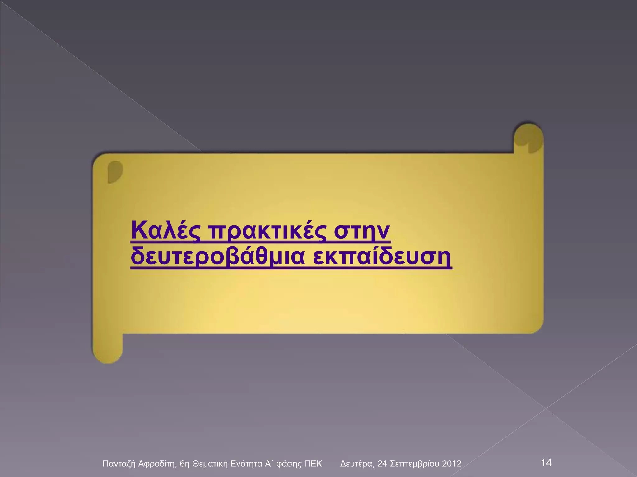 Καλές πρακτικές στην
δευτεροβάθμια εκπαίδευση
Δευτέρα, 24 Σεπτεμβρίου 2012Πανταζή Αφροδίτη, 6η Θεματική Ενότητα Α΄ φάσης ΠΕΚ 14
 