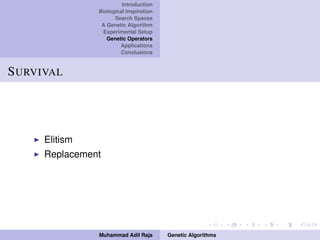 Introduction
Biological Inspiration
Search Spaces
A Genetic Algorithm
Experimental Setup
Genetic Operators
Applications
Conclusions
SURVIVAL
Elitism
Replacement
Muhammad Adil Raja Genetic Algorithms
 