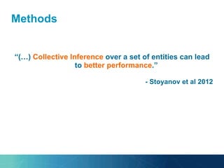 Methods
“(…) Collective Inference over a set of entities can lead
to better performance.”
- Stoyanov et al 2012
 