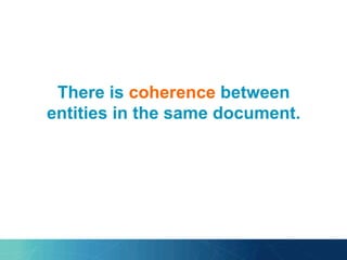 There is coherence between
entities in the same document.
Co
 