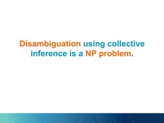 Disambiguation using collective
inference is a NP problem.
Co
 