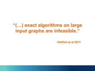 “(…) exact algorithms on large
input graphs are infeasible.”
- Hoffart et al 2011
 