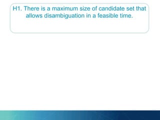 H1. There is a maximum size of candidate set that
allows disambiguation in a feasible time.
 