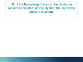 H2. If the Knowledge Base can be divided in
subsets of constant ambiguity then the candidate
space is constant.
 
