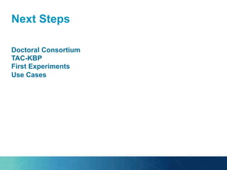 Next Steps
Doctoral Consortium
TAC-KBP
First Experiments
Use Cases
 