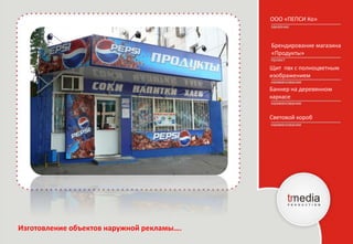 ООО «ПЕПСИ Ко»
Брендирование магазина
«Продукты»
Световой короб
Изготовление объектов наружной рекламы….
Баннер на деревянном
каркасе
Щит пвх с полноцветным
изображением
 