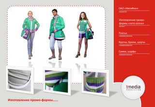 ОАО «МегаФон»
Изготовление промо-
формы «лето-осень»
Сумки, шарфы
Изготовление промо-формы……
Куртки, брюки, шорты
Платья
 