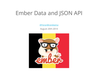 Ember Data and JSON API 
@YoranBrondsema 
August 20th 2014 
 