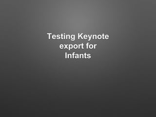 Testing Keynote
export for
Infants
 