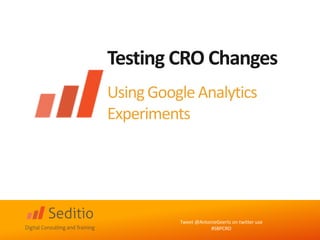 Testing CRO Changes 
Using Google Analytics Experiments 
Tweet @AntonieGeerts on twitter use 
#SBPCRO 
 