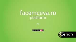 facemceva.ro 
platform 
by 
 