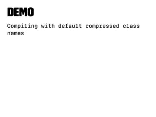 Demo 
Compiling with default compressed class 
names 
 
