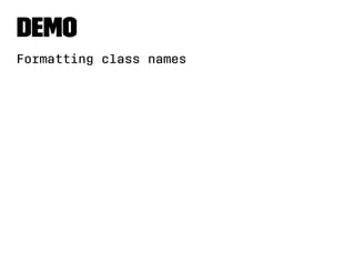 Demo 
Formatting class names 
 