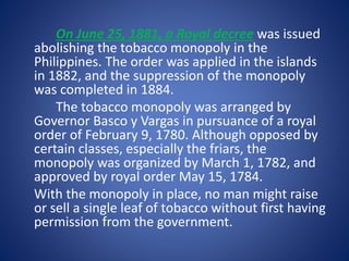 The Tobacco Monopoly 
With the opening of the Suez Canal, the Galleon Trade between 
Acapulco and Manila began to decline,...