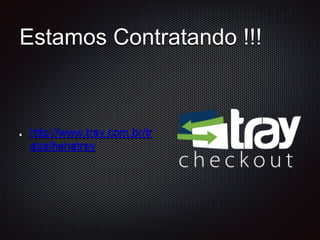 Estamos Contratando !!! 
http://www.tray.com.br/ 
trabalhenatray 
 