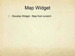Map Widget 
Develop Widget - Map from scratch 
 