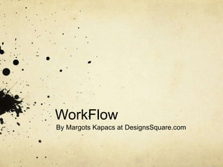 WorkFlow 
By Margots Kapacs at DesignsSquare.com 
 