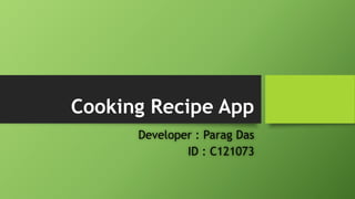 Cooking Recipe App 
Developer : Parag Das 
ID : C121073 
 