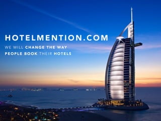 HOTELMENTION.COM 
WE WILL CHANGE THE WAY 
PEOPLE BOOK T H E I R HOTELS 
 