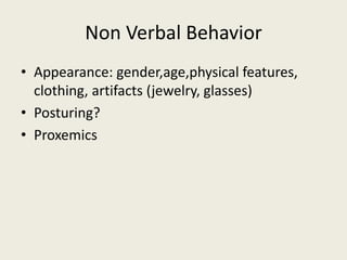 Non Verbal Behavior 
• Appearance: gender,age,physical features, 
clothing, artifacts (jewelry, glasses) 
• Posturing? 
• Proxemics 
 