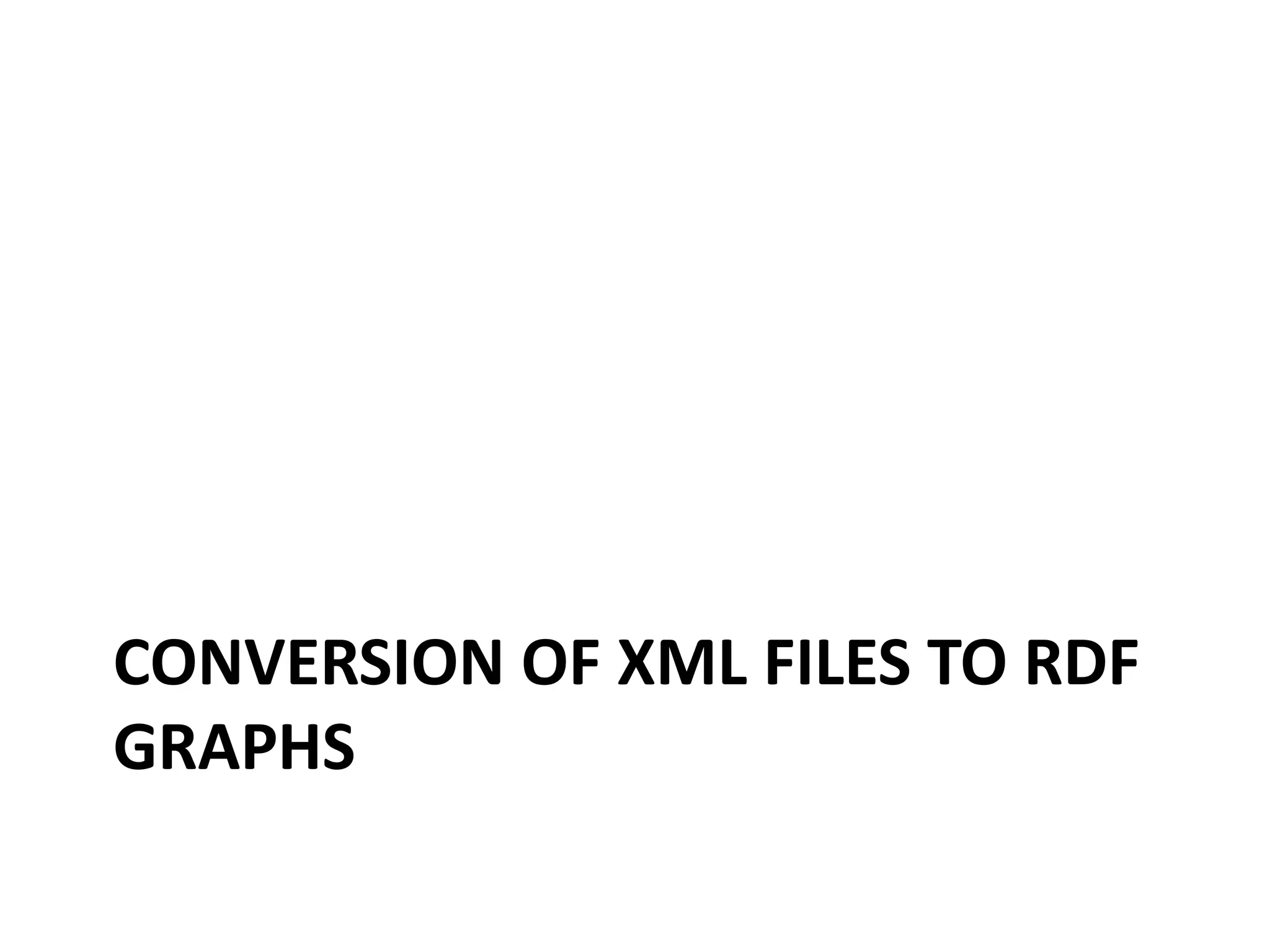 CONVERSION OF XML FILES TO RDF 
GRAPHS 
 