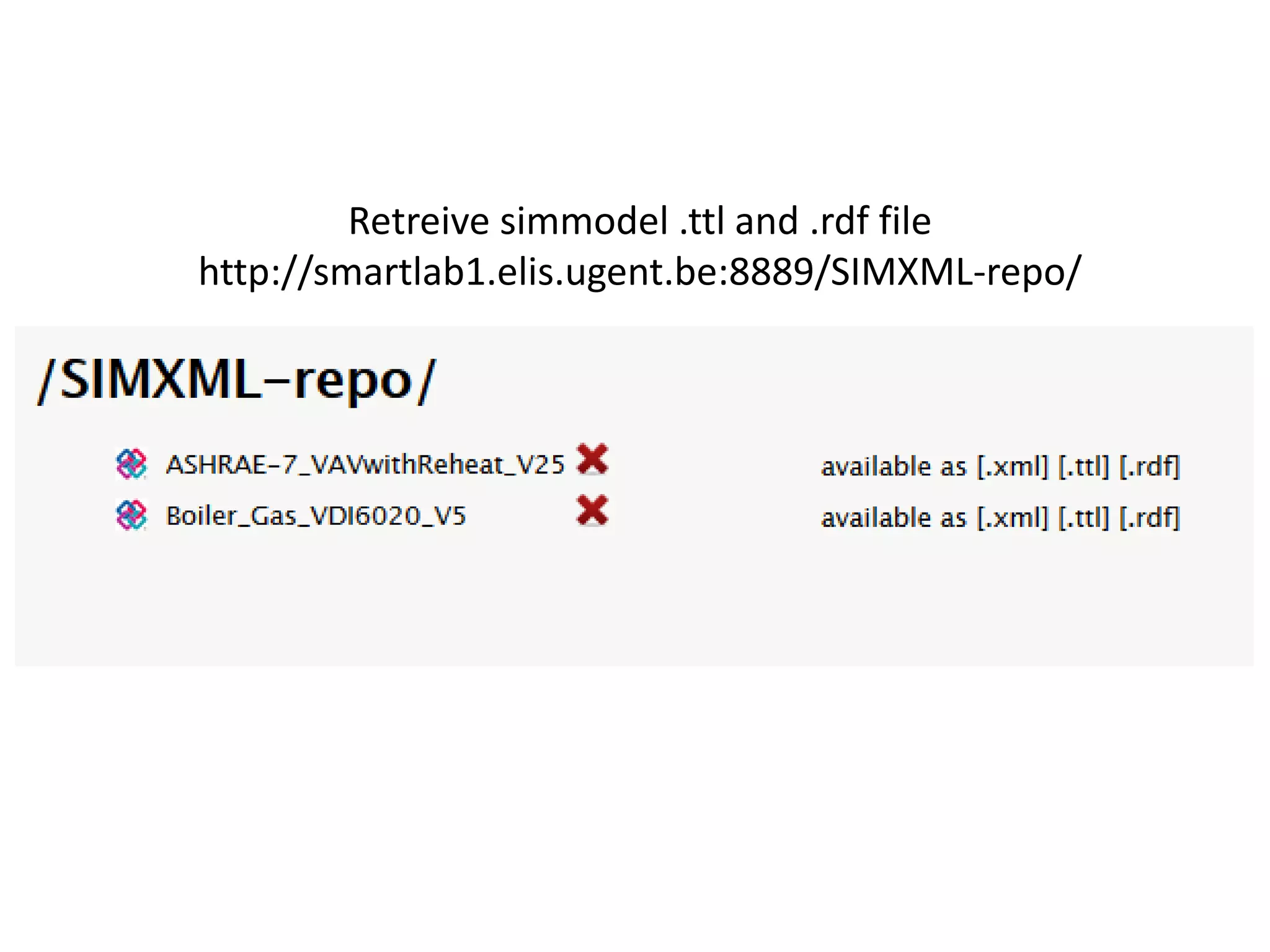 Retreive simmodel .ttl and .rdf file 
http://smartlab1.elis.ugent.be:8889/SIMXML-repo/ 
 