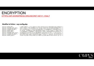 ENCRYPTION 
HTTPS://API.WORDPRESS.ORG/SECRET-KEY/1.1/SALT 
Modifier le fichier > wp-config.php 
 