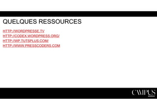QUELQUES RESSOURCES 
HTTP://WORDPRESSE.TV 
HTTP://CODEX.WORDPRESS.ORG/ 
HTTP://WP.TUTSPLUS.COM/ 
HTTP://WWW.PRESSCODERS.COM 
 