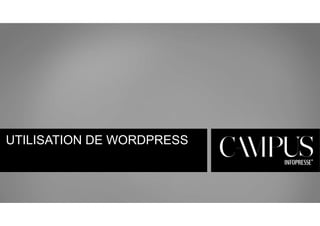 UTILISATION DE WORDPRESS 
 