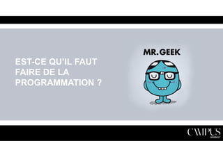 EST-CE QU’IL FAUT 
FAIRE DE LA 
PROGRAMMATION ? 
 