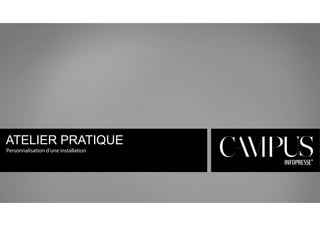 ATELIER PRATIQUE 
Personnalisation d’une installation 
 