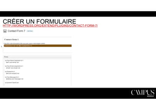 CRÉER UN FORMULAIRE 
HTTP://WORDPRESS.ORG/EXTEND/PLUGINS/CONTACT-FORM-7/ 
 