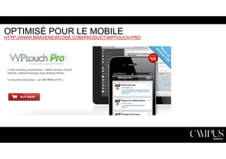 OPTIMISÉ POUR LE MOBILE 
HTTP://WWW.BRAVENEWCODE.COM/PRODUCT/WPTOUCH-PRO 
 