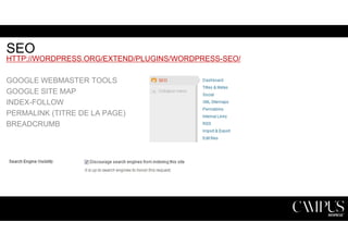 SEO 
HTTP://WORDPRESS.ORG/EXTEND/PLUGINS/WORDPRESS-SEO/ 
GOOGLE WEBMASTER TOOLS 
GOOGLE SITE MAP 
INDEX-FOLLOW 
PERMALINK (TITRE DE LA PAGE) 
BREADCRUMB 
 