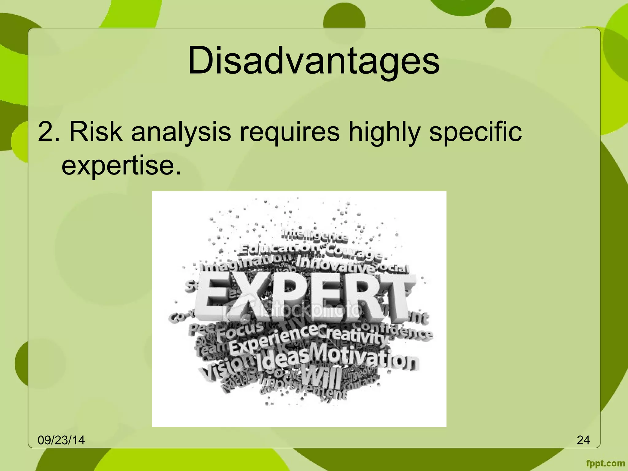 Disadvantages 
2. Risk analysis requires highly specific 
expertise. 
09/23/14 24 
 