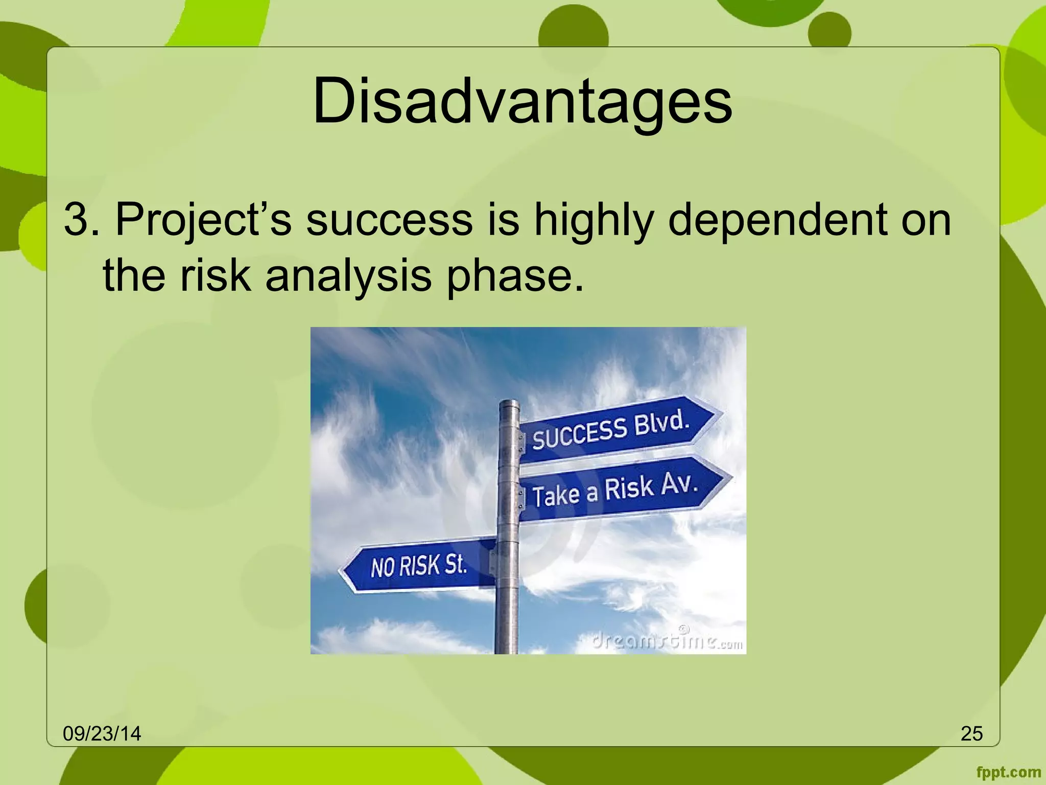 Disadvantages 
3. Project’s success is highly dependent on 
the risk analysis phase. 
09/23/14 25 
 