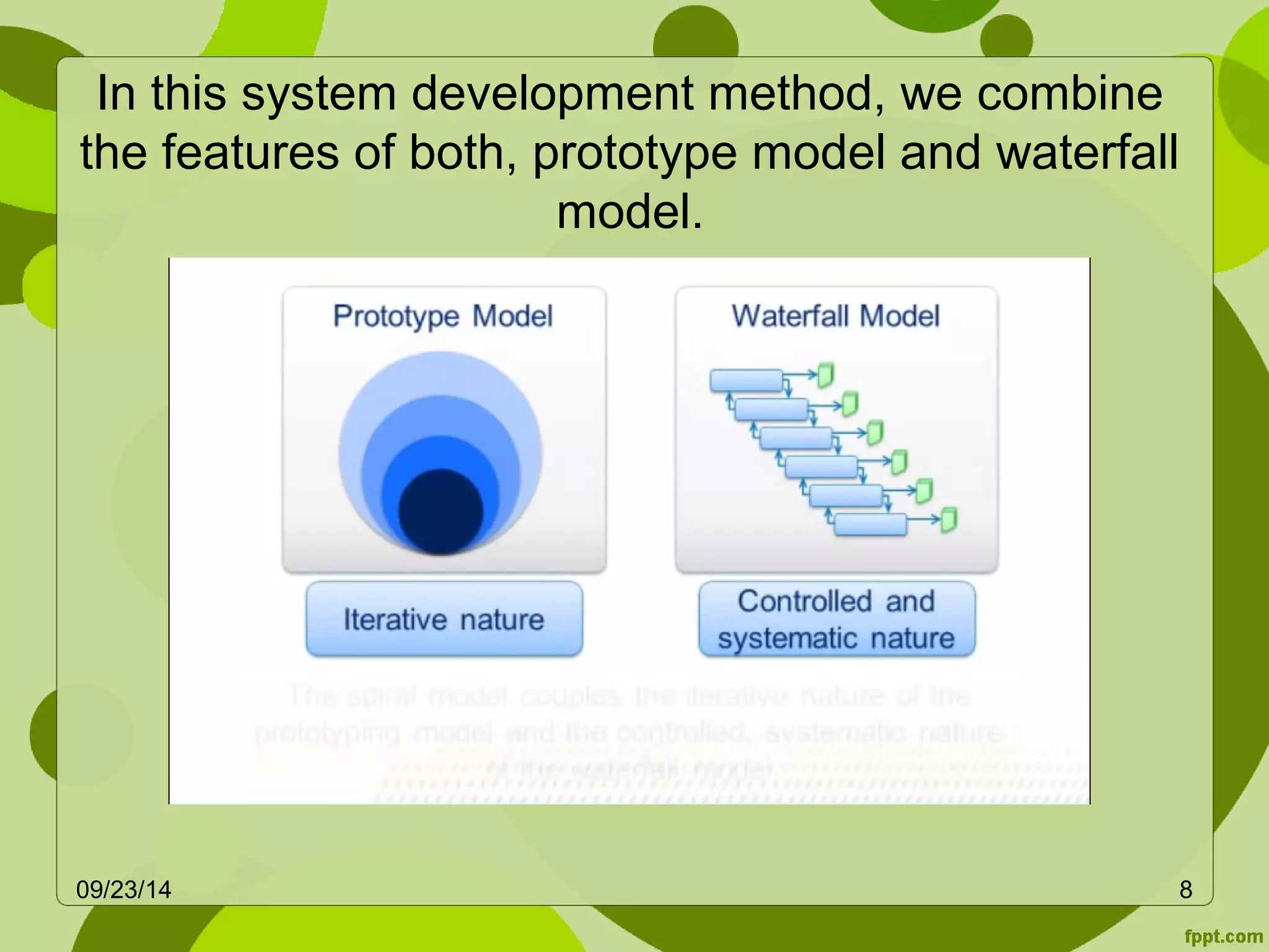 In this system development method, we combine 
the features of both, prototype model and waterfall 
model. 
09/23/14 8 
 