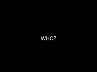 WHO? 
 