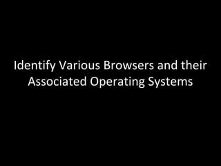 Identify Various Browsers and their 
Associated Operating Systems 
 