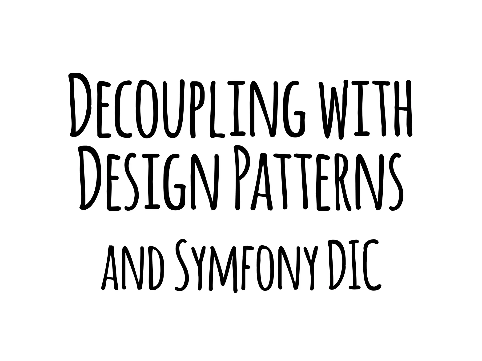 Decoupling with 
Design Patterns 
and Symfony DIC 
 