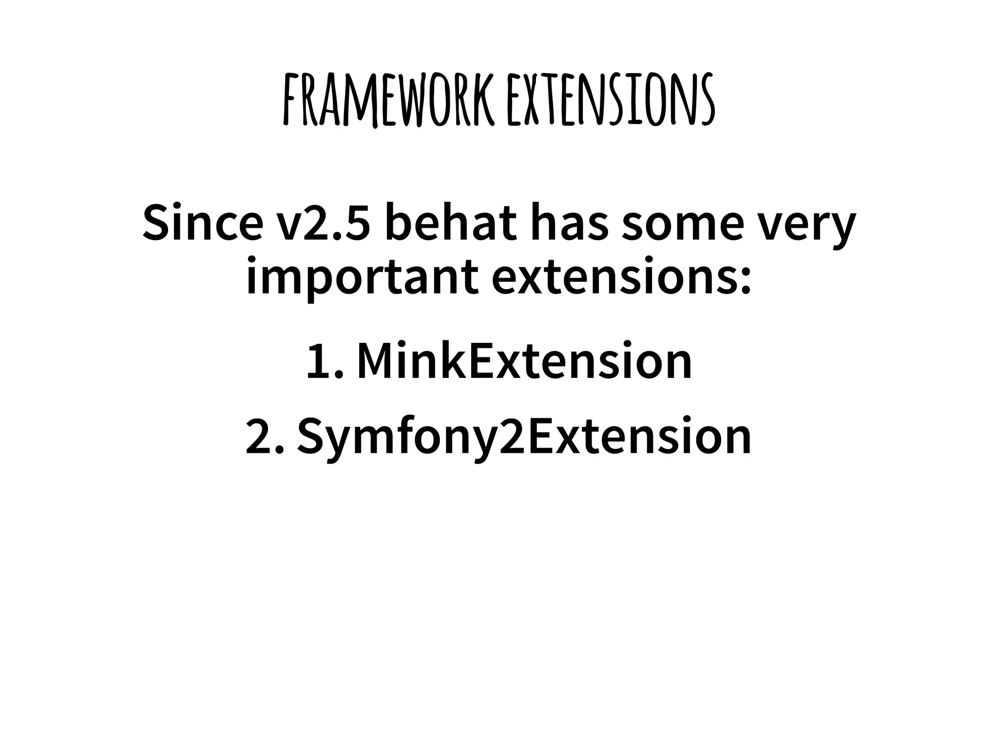 framework extensions 
Since v2.5 behat has some very 
important extensions: 
1. MinkExtension 
2. Symfony2Extension 
 