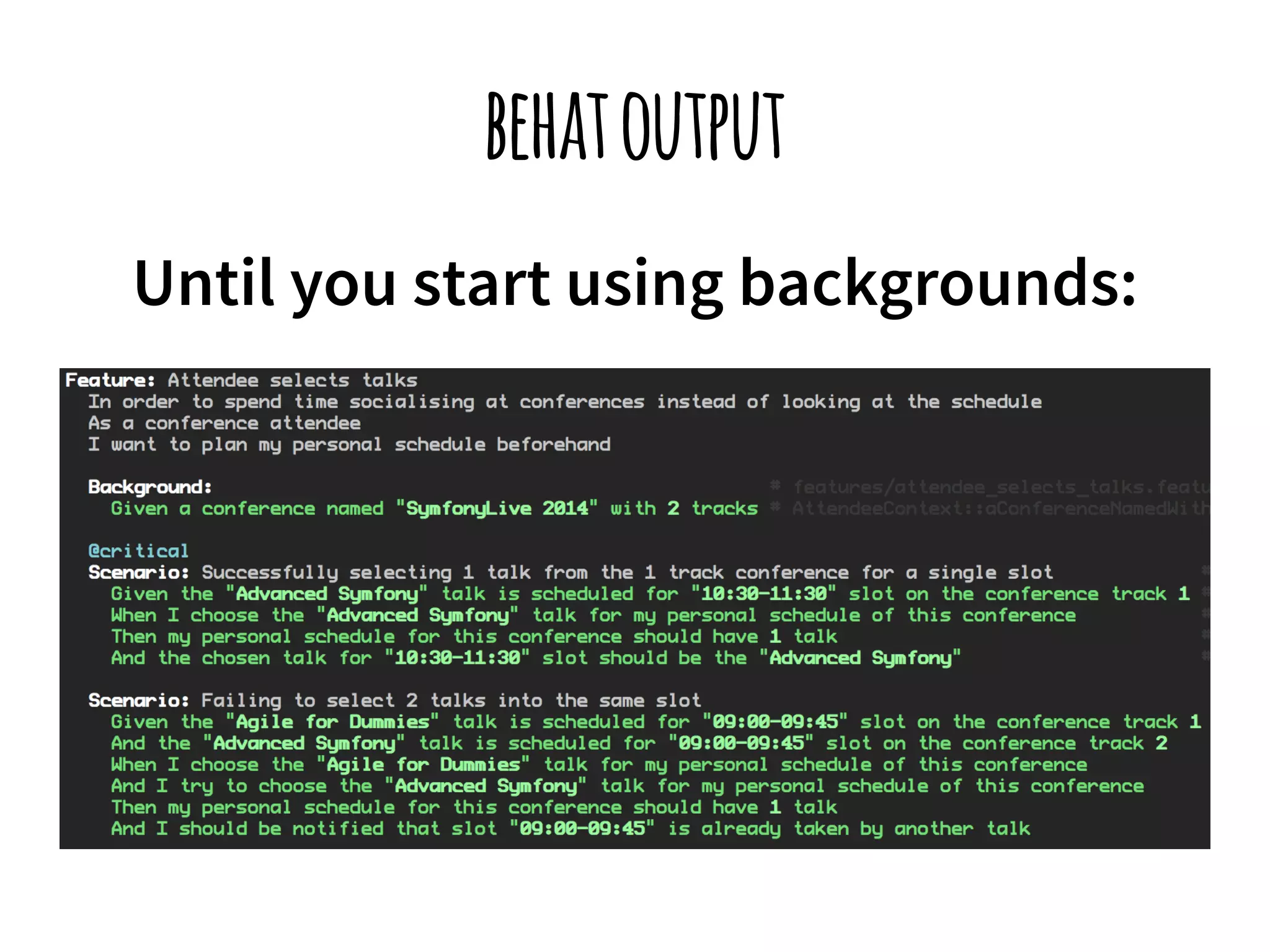 behat output 
Until you start using backgrounds: 
 
