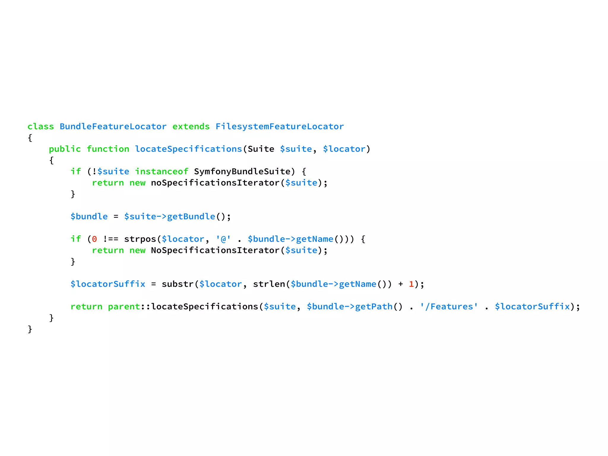class BundleFeatureLocator extends FilesystemFeatureLocator 
{ 
public function locateSpecifications(Suite $suite, $locator) 
{ 
if (!$suite instanceof SymfonyBundleSuite) { 
return new noSpecificationsIterator($suite); 
} 
$bundle = $suite->getBundle(); 
if (0 !== strpos($locator, '@' . $bundle->getName())) { 
return new NoSpecificationsIterator($suite); 
} 
$locatorSuffix = substr($locator, strlen($bundle->getName()) + 1); 
return parent::locateSpecifications($suite, $bundle->getPath() . '/Features' . $locatorSuffix); 
} 
} 
 