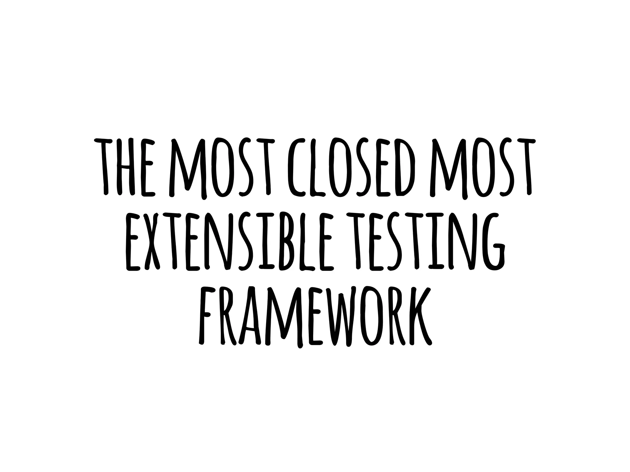 the most closed most 
extensible testing 
framework 
 