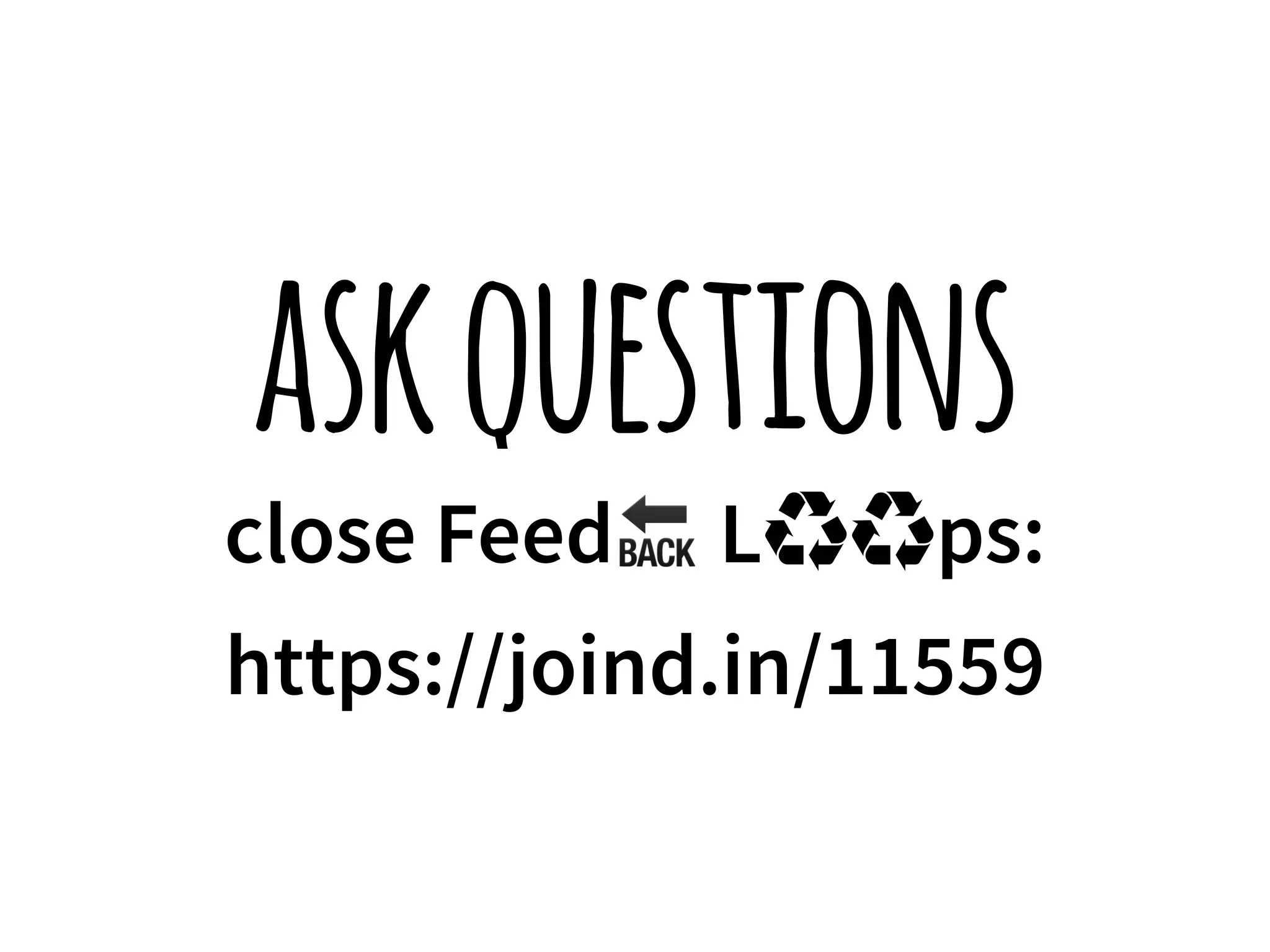 ask questions 
close Feed! L♻♻ps: 
https://joind.in/11559 
