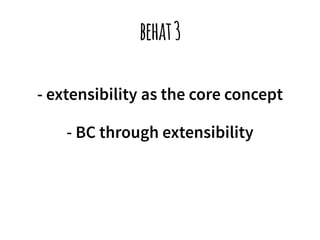 behat 3 
- extensibility as the core concept 
- BC through extensibility 
 