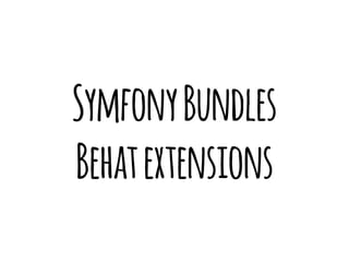 Symfony Bundles 
Behat extensions 
 